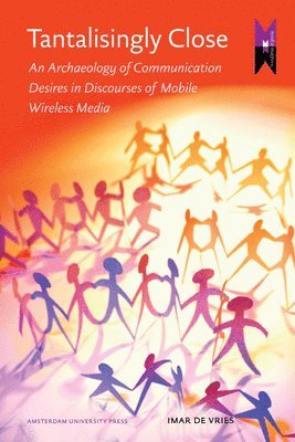 Imar De Vries - Tantalisingly Close: An Archaeology of Communication Desires in Discourses of Mobile Wireless Media, Häftad