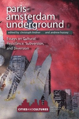 Christoph Lindner, Andrew Hussey - Paris-Amsterdam Underground: Essays on Cultural Resistance, Subversion, and Diversion, Häftad