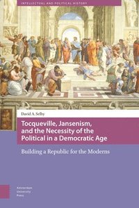 bokomslag Tocqueville, Jansenism, and the Necessity of the Political in a Democratic Age