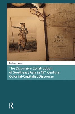 Farish A. Noor - Discursive Construction of Southeast Asia in 19th Century Colonial-Capitalist Discourse, Inbunden