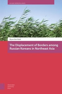 bokomslag Displacement of Borders among Russian Koreans in Northeast Asia