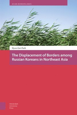 bokomslag Displacement of Borders among Russian Koreans in Northeast Asia