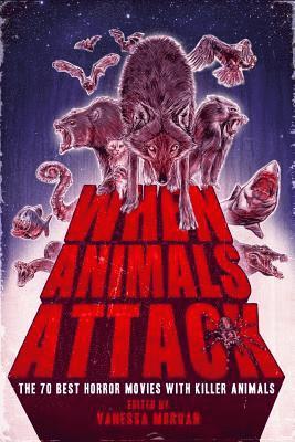 Vanessa Morgan - When Animals Attack: The 70 Best Horror Movies with Killer Animals, Häftad