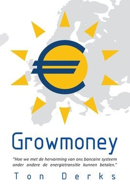 Growmoney: Hoe we met de hervorming van ons bancaire systeem onder andere de energietransitie kunnen betalen. 1