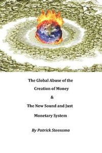 bokomslag The Global Abuse of the Creation of Money & The New Sound and Just Monetary System