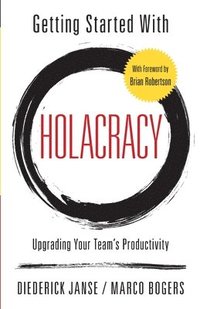 bokomslag Getting Started With Holacracy: Upgrading Your Team's Productivity