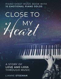 bokomslag Close to my Heart. Piano Sheet Music Book with 10 Emotional Piano Solos