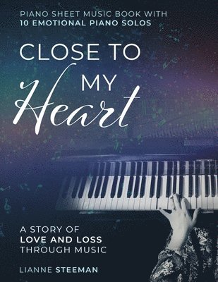 Lianne Steeman - Close to my Heart. Piano Sheet Music Book with 10 Emotional Piano Solos, Häftad