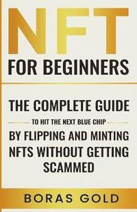 bokomslag NFT for beginners. The complete guide to hit the next blue chip by flipping and minting NFTs without getting scammed.