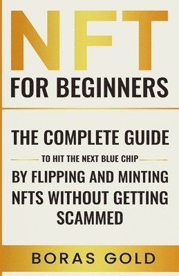 bokomslag NFT for beginners. The complete guide to hit the next blue chip by flipping and minting NFTs without getting scammed.