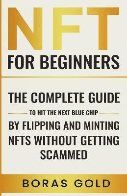 NFT for beginners. The complete guide to hit the next blue chip by flipping and minting NFTs without getting scammed. 1