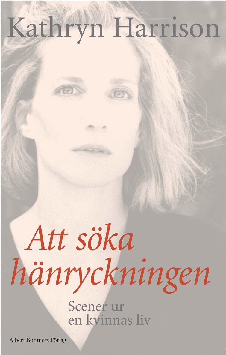 Kathryn Harrison - Att söka hänryckningen : scener ur en kvinnas liv, Inbunden