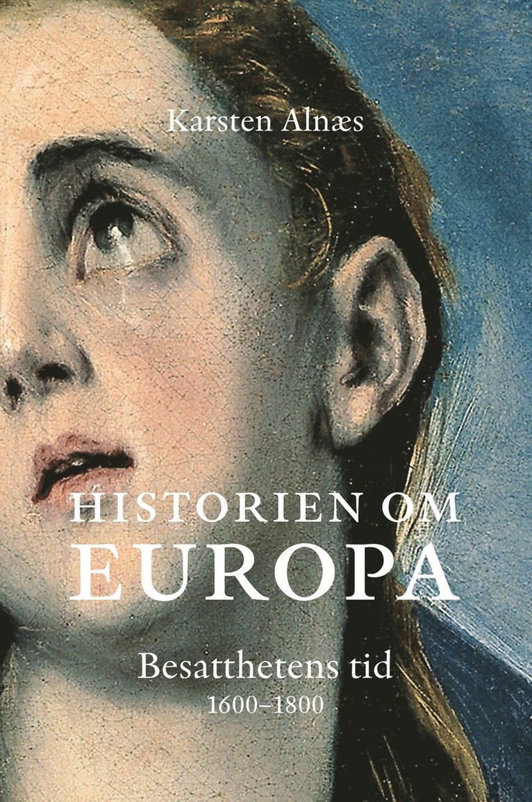 Karsten Alnaes - Historien om Europa : besatthetens tid 1600-1800, Inbunden