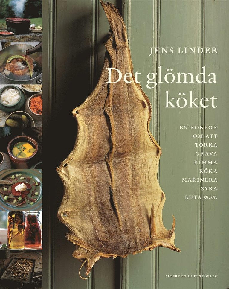 Det glömda köket : En bok om att torka, grava, rimma, röka, stoppa korv, marinera, syra, luta, smaksätta olja, vinäger och alkohol & baka knäckebröd och skorpor