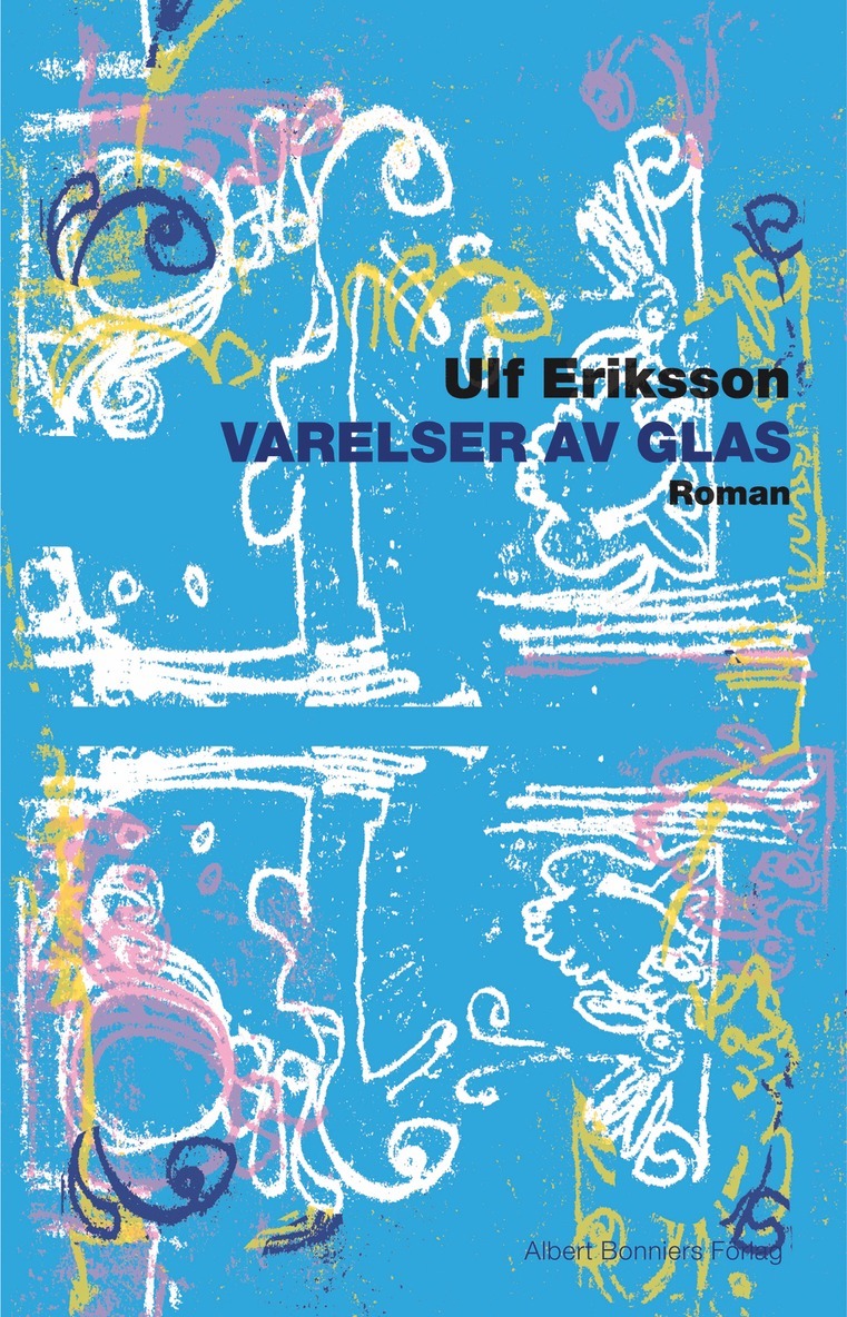 Ulf Eriksson - Varelser av glas : roman, Inbunden