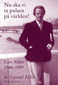 bokomslag Nu ska vi ta pulsen på världen! : Lars Ahlin åren 1946-1997