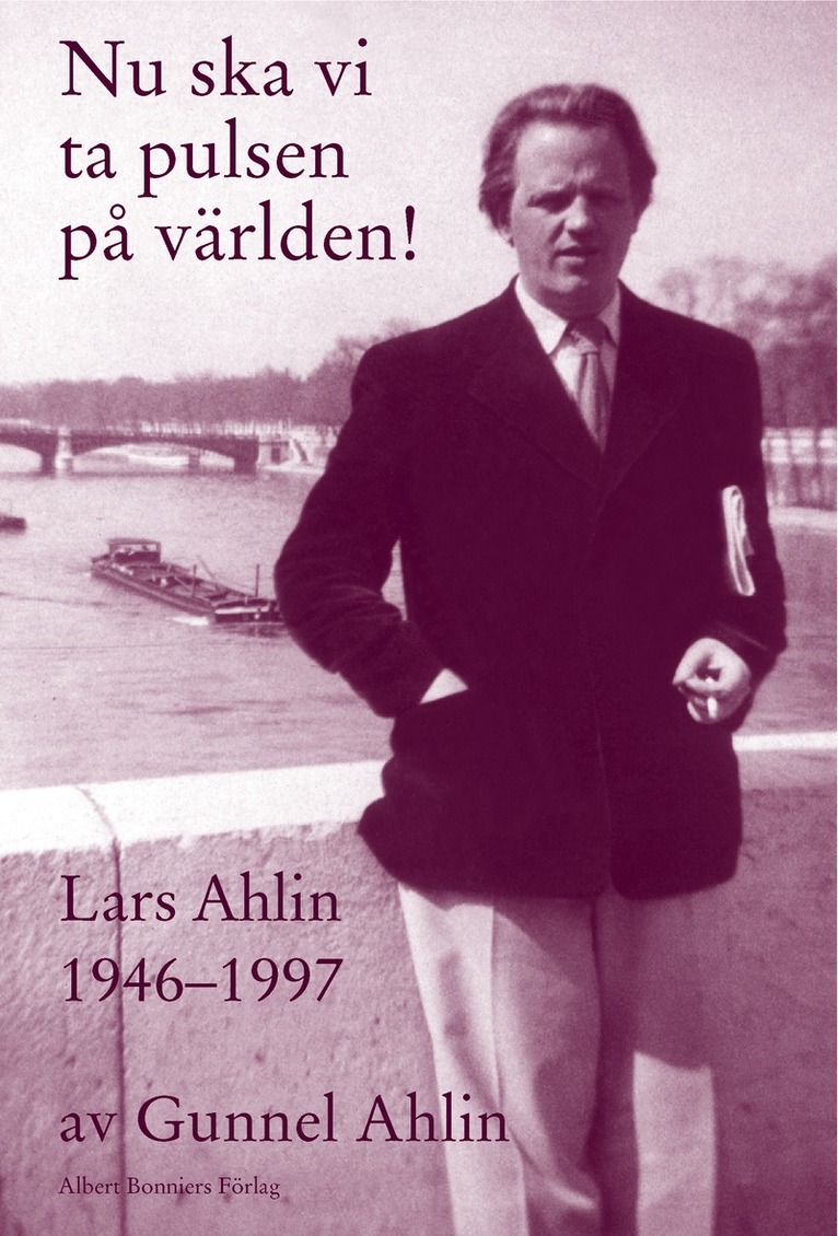 Nu ska vi ta pulsen på världen! : Lars Ahlin åren 1946-1997 1
