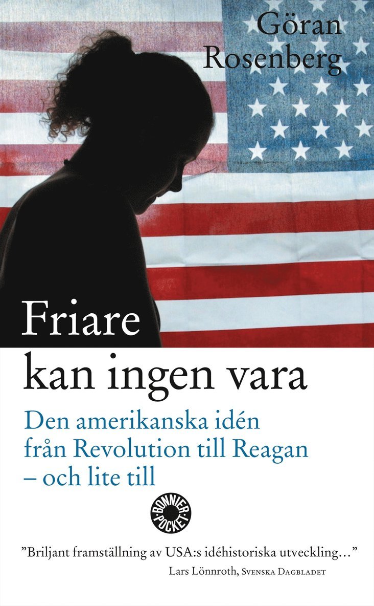 Göran Rosenberg - Friare kan ingen vara : den amerikanska idén från revolution till Reagan - och lite till, Pocket