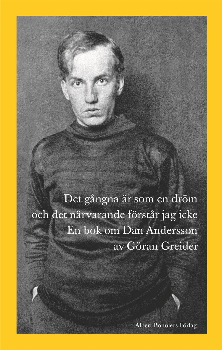 Göran Greider - Det gångna är som en dröm och det närvarande förstår jag icke : en bok om Dan Andersson, Inbunden