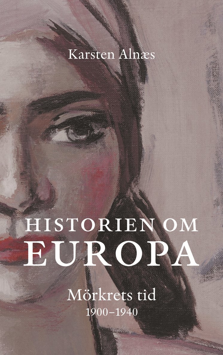Karsten Alnaes - Historien om Europa : mörkrets tid 1900-1945, Inbunden