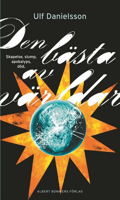 Ulf Danielsson - Den bästa av världar : skapelse, slump, apokalyps, död, Inbunden