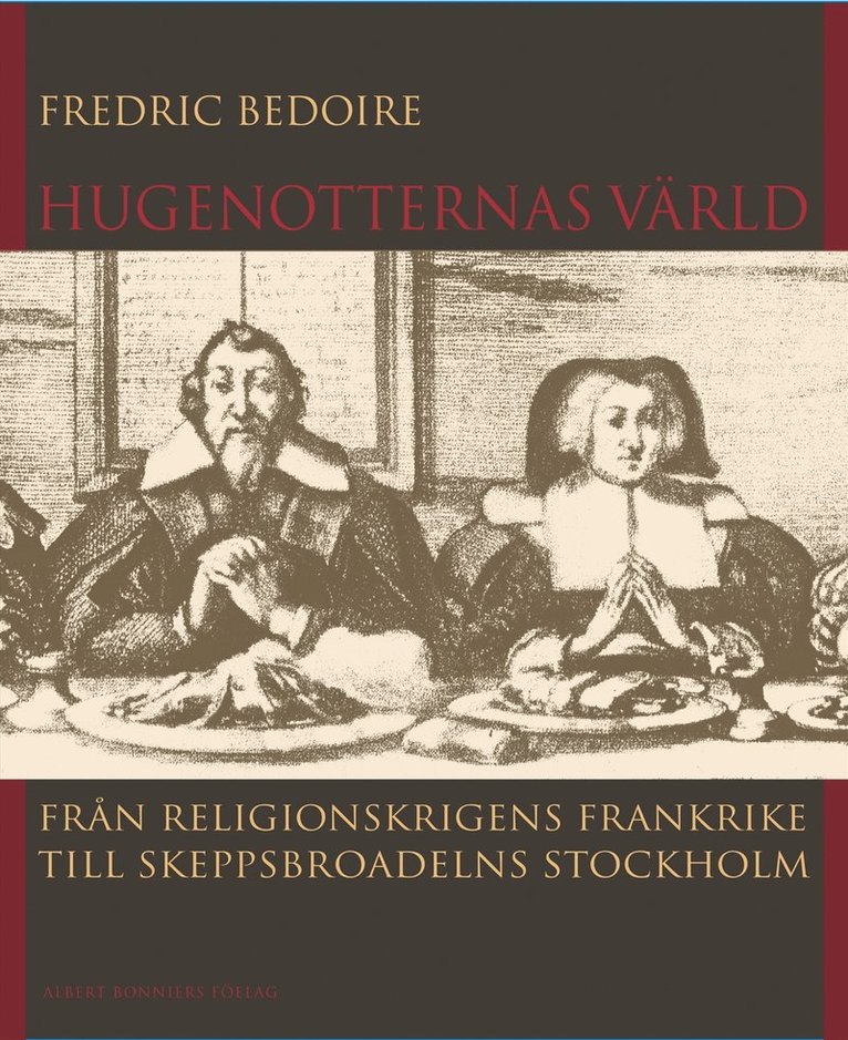 Hugenotternas värld : från religionskrigens Frankrike till skeppsbroadelns Stockholm