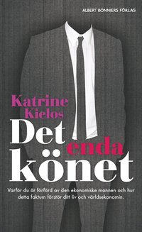 bokomslag Det enda könet : varför du är förförd av den ekonomiske mannen och hur det förstör ditt liv och världsekonomin