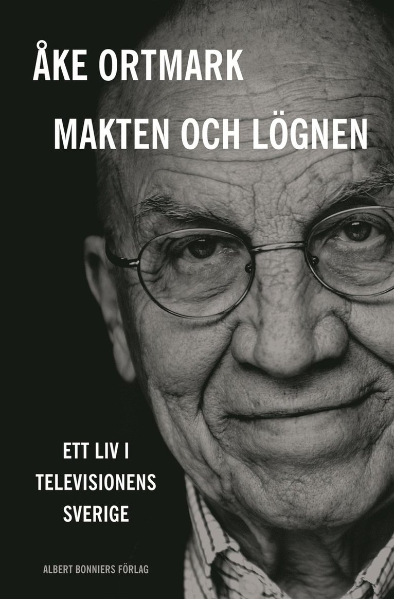 Åke Ortmark - Makten och lögnen : ett liv i televisionens Sverige, Inbunden