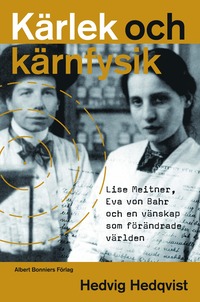 bokomslag Kärlek och kärnfysik : Lise Meitner, Eva von Bahr och en vänskap som förändrade världen