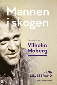 bokomslag Mannen i skogen : en biografi över Vilhelm Moberg