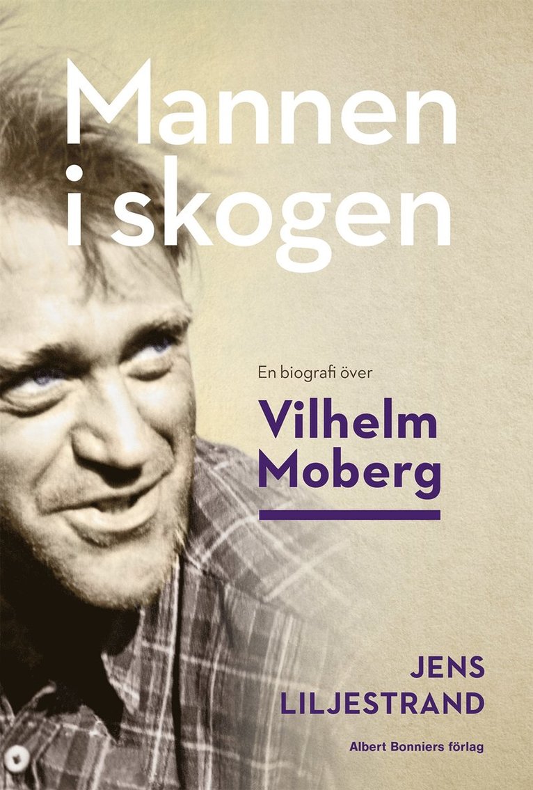 Jens Liljestrand - Mannen i skogen : en biografi över Vilhelm Moberg, Inbunden