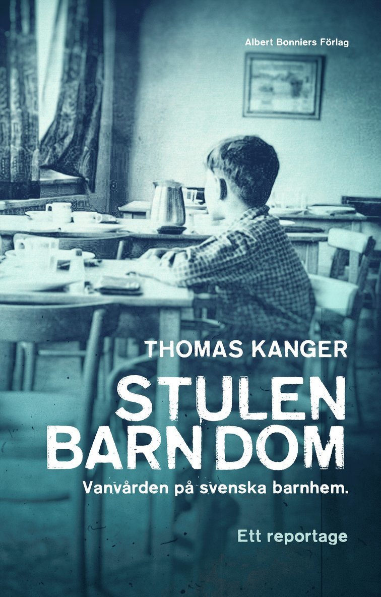 Thomas Kanger - Stulen barndom : vanvården på svenska barnhem, Inbunden