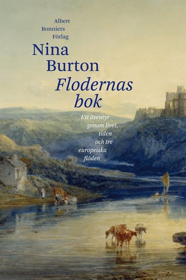 Nina Burton - Flodernas bok : ett äventyr genom livet, tiden och tre europeiska flöden, Inbunden