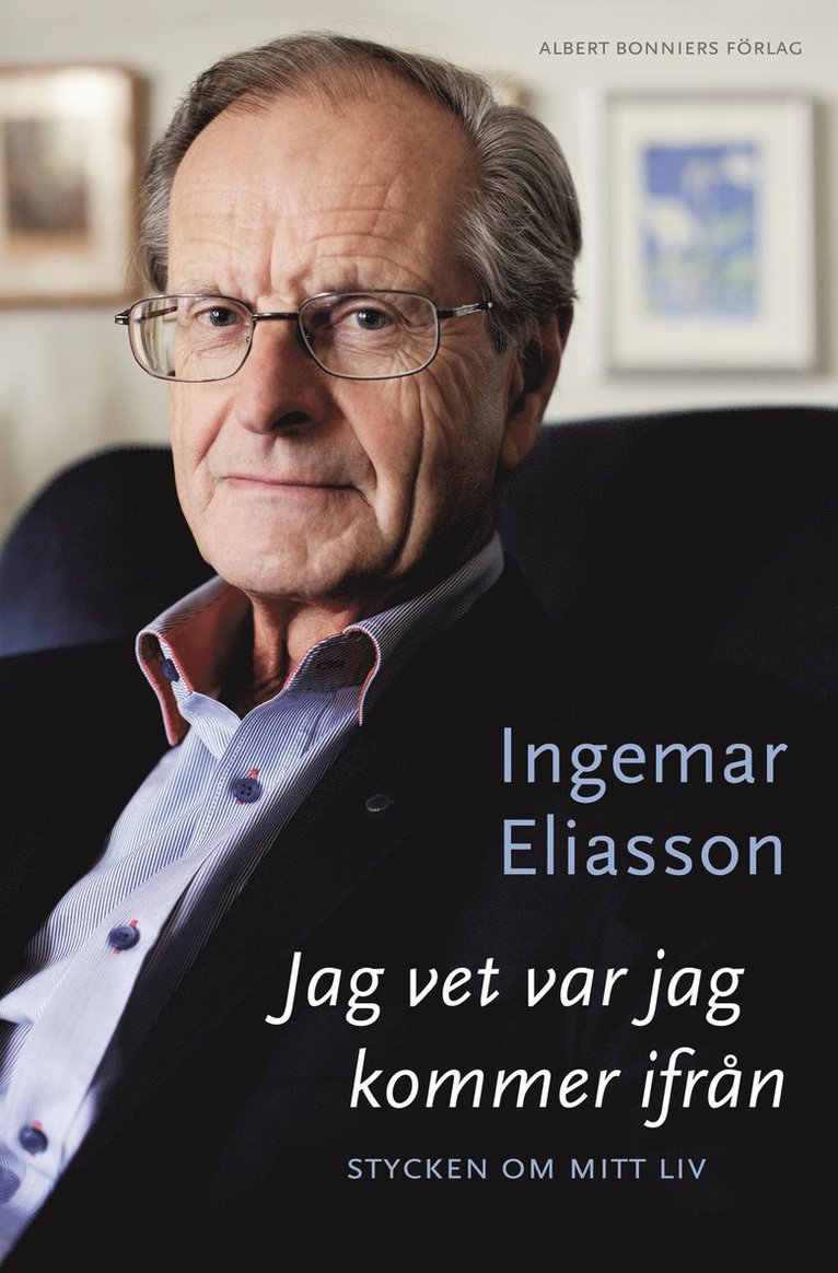 Ingemar Eliasson - Jag vet var jag kommer ifrån : stycken om mitt liv, Inbunden