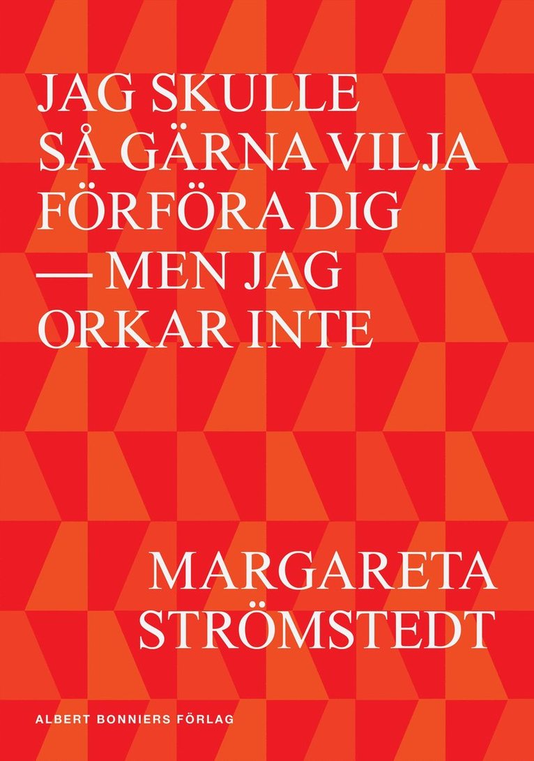 Margareta Strömstedt - Jag skulle så gärna vilja förföra dig : men jag orkar inte, Inbunden