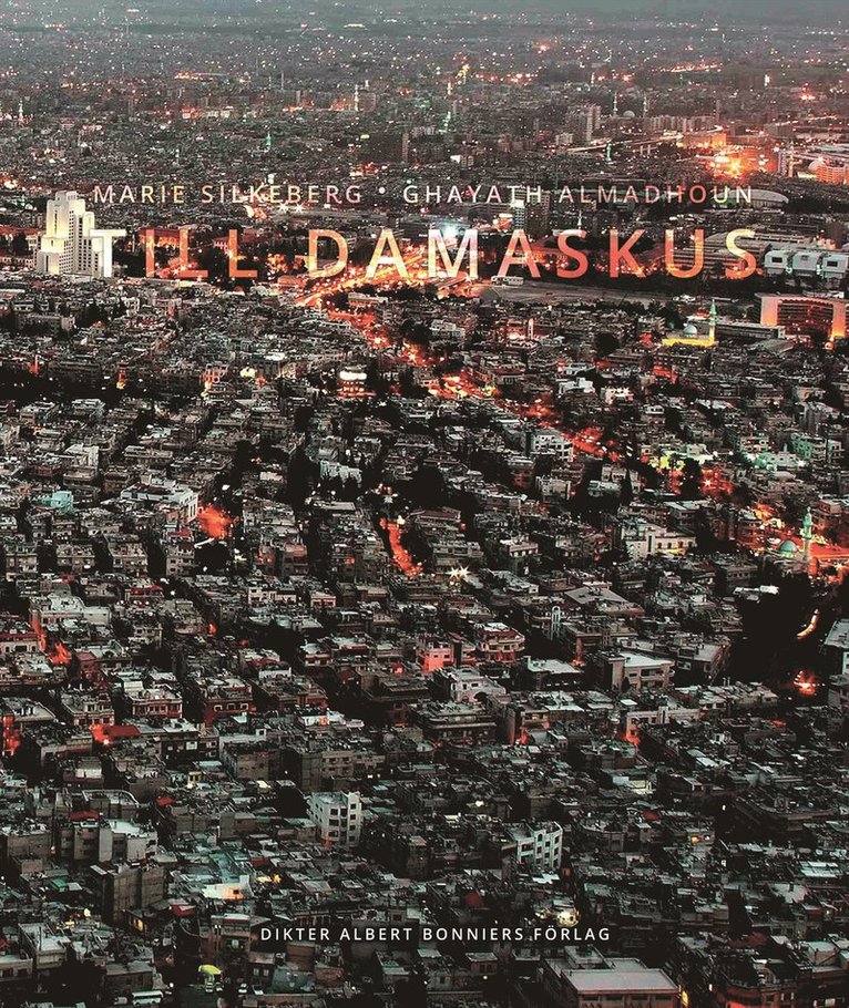 Ghayath Almadhoun, Marie Silkeberg - Till Damaskus, Inbunden