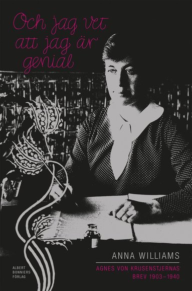 bokomslag Och jag vet att jag är genial : Agnes von Krusenstjernas brev 1903-1940. Utgivna av Anna Williams