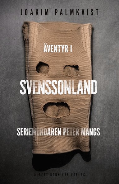 Joakim Palmkvist - Äventyr i Svenssonland : seriemördaren Peter Mangs, Inbunden
