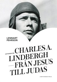 bokomslag Historien om Charles A. Lindbergh : från Jesus till Judas