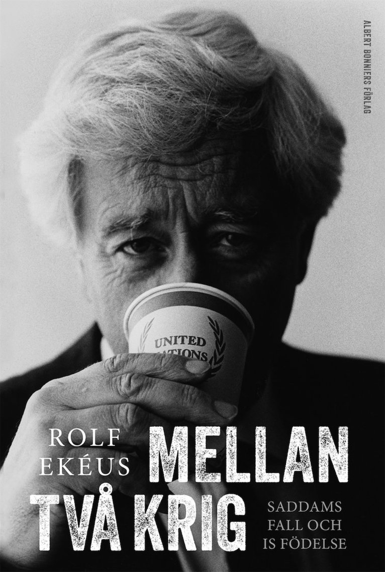 Rolf Ekéus - Mellan två krig : Saddams fall och IS födelse, Inbunden