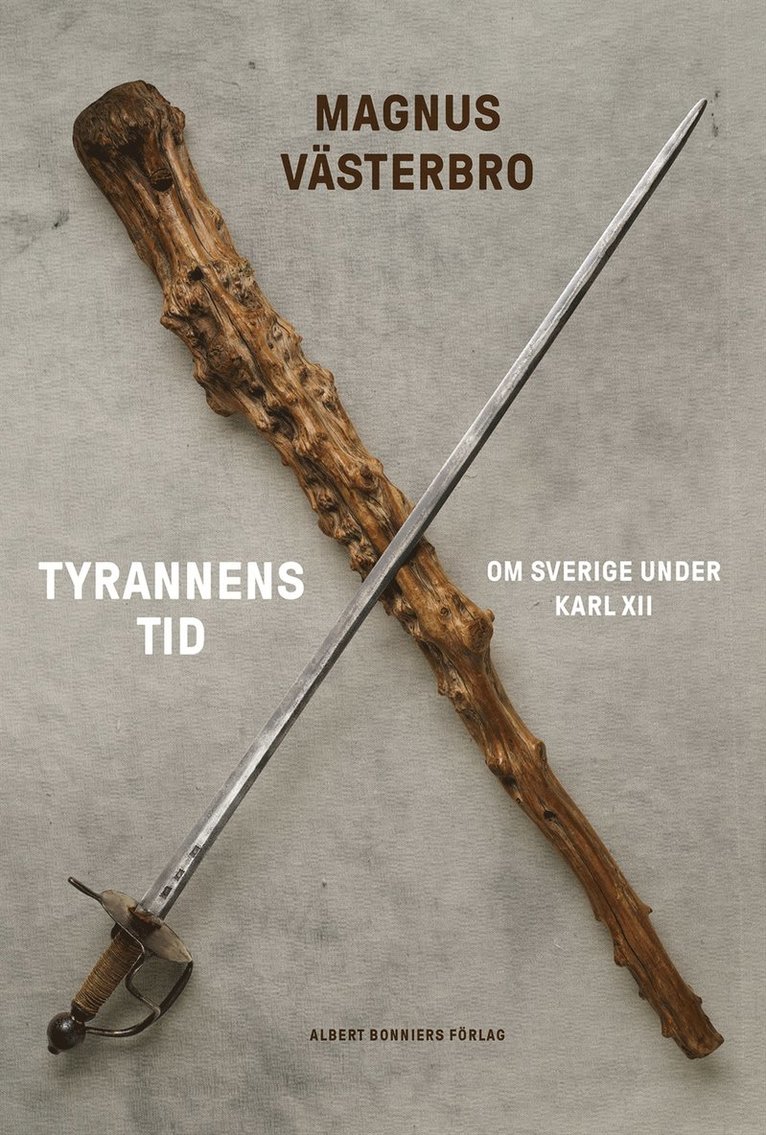 Magnus Västerbro - Tyrannens tid : om Sverige under Karl XII, Inbunden