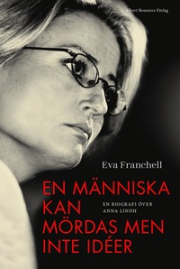 bokomslag En människa kan mördas men inte idéer : en biografi över Anna Lindh