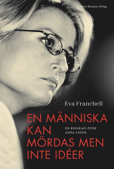 bokomslag En människa kan mördas men inte idéer : en biografi över Anna Lindh