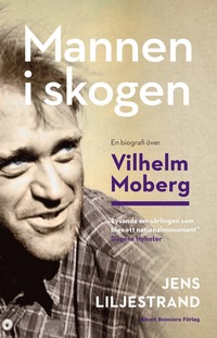 bokomslag Mannen i skogen : en biografi över Vilhelm Moberg