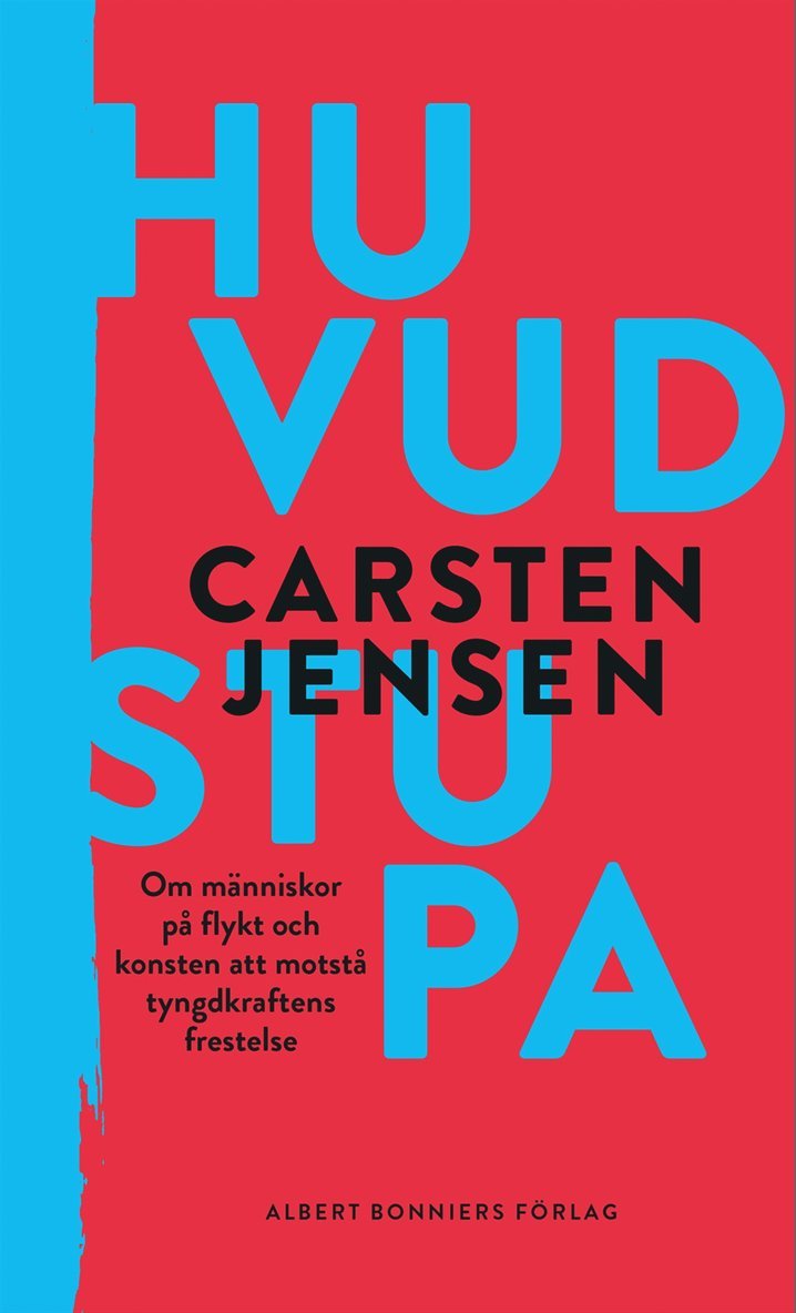 Carsten Jensen - Huvudstupa : om människor på flykt och konsten att motstå tyngdkraftens frestelse, Inbunden