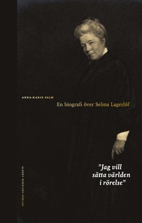 bokomslag Jag vill sätta världen i rörelse : en biografi över Selma Lagerlöf