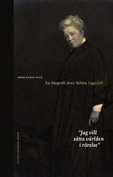 Anna-Karin Palm - Jag vill sätta världen i rörelse : en biografi över Selma Lagerlöf, Häftad