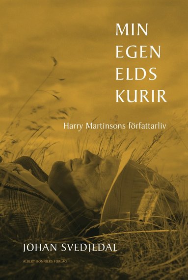Johan Svedjedal - Min egen elds kurir : Harry Martinsons författarliv, Inbunden