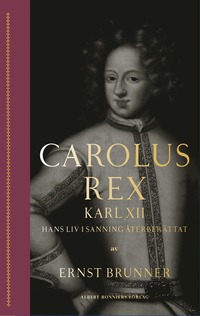 bokomslag Carolus Rex : hans liv i sanning återberättat