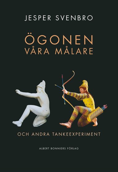 Jesper Svenbro - Ögonen våra målare och andra tankeexperiment, Inbunden